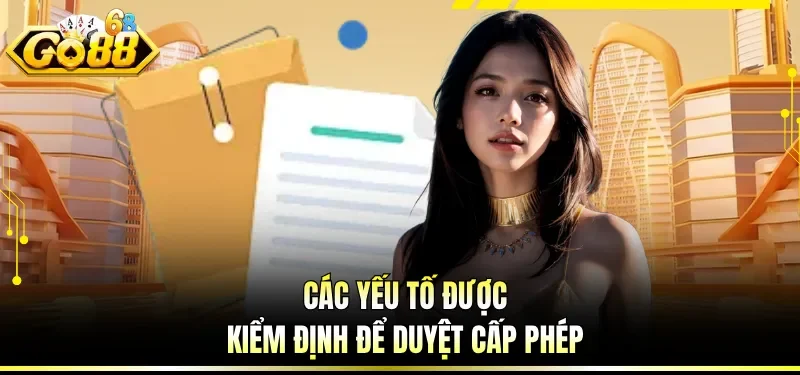 Giấy Phép Hoạt Động GO88 - Yếu Tố Pháp Lý Và Minh Bạch 4 Các yếu tố được kiểm định để duyệt cấp phép