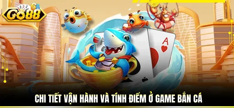 Mẹo Bắn Cá Hiệu Quả Giúp Kiểm Soát Bàn Chơi Tốt Hơn 1 Chi tiết vận hành và tính điểm ở game bắn cá