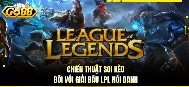 Soi Kèo LOL Hôm Nay - Phân Tích Trận Đấu Chuẩn Từ Cao Thủ 4 Chiến thuật soi kèo đối với giải đấu LPL nổi danh