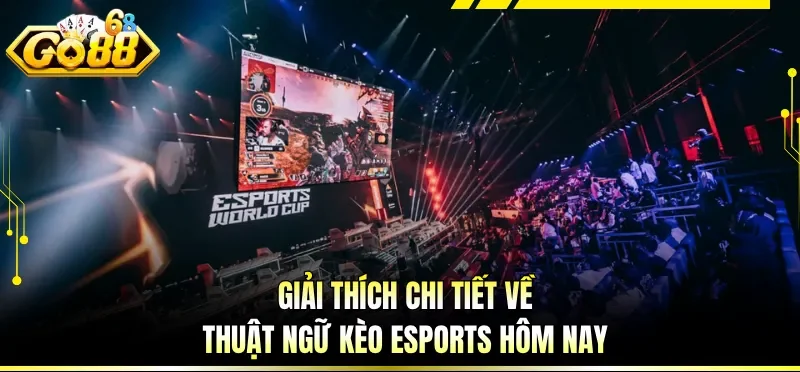 Kèo Esports Hôm Nay - Cập Nhật Trận Đấu Và Phân Tích Chuẩn 1 Giải thích chi tiết về thuật ngữ kèo Esports hôm nay
