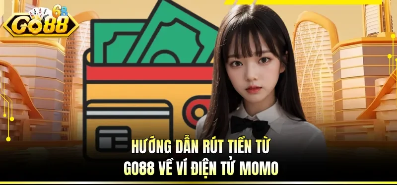 Rút Tiền GO88 - Thực Hiện Đúng Quy Định, Nhận Thưởng Ngay 3 Hướng dẫn rút tiền từ GO88 về ví điện tử Momo