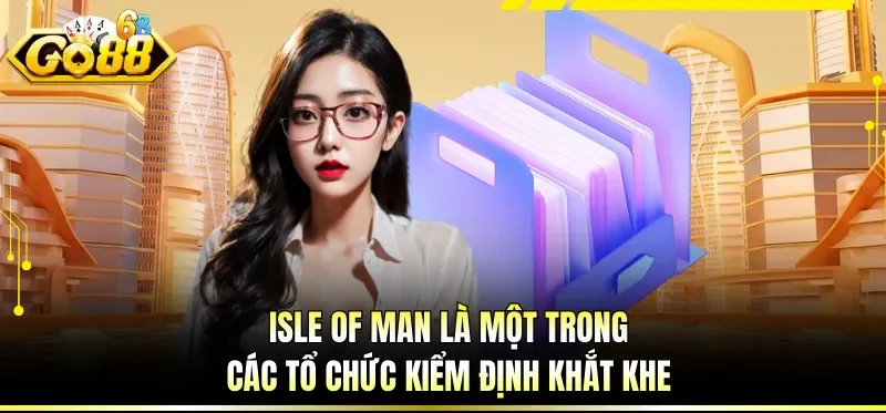 Giấy Phép Hoạt Động GO88 - Yếu Tố Pháp Lý Và Minh Bạch 3 Isle of Man là một trong các tổ chức kiểm định khắt khe