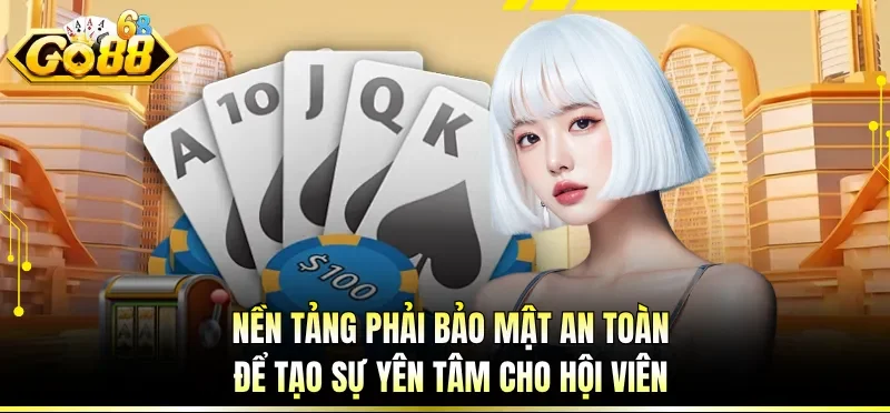 Xếp Hạng Top Game Bài Được Chơi Nhiều Nhất Tại Nền Tảng GO88 2 Nền tảng phải bảo mật an toàn để tạo sự yên tâm cho hội viên