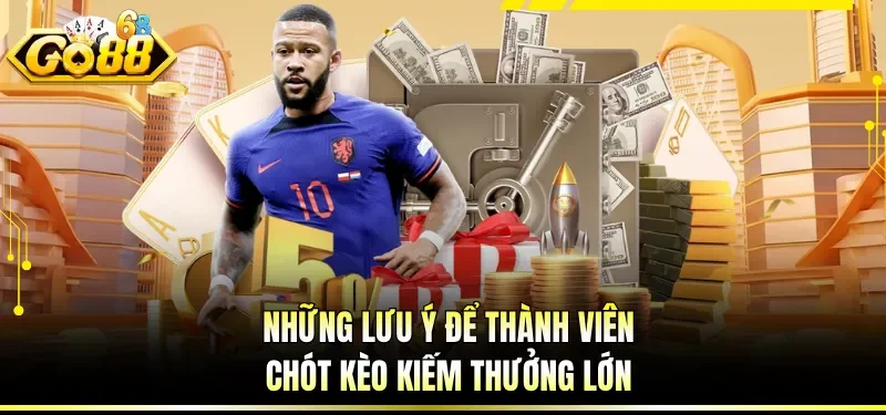 Cá Cược Bóng Đá Online - Trải Nghiệm Giải Trí Thể Thao Chất 4 Những lưu ý để thành viên chót kèo kiếm thưởng lớn