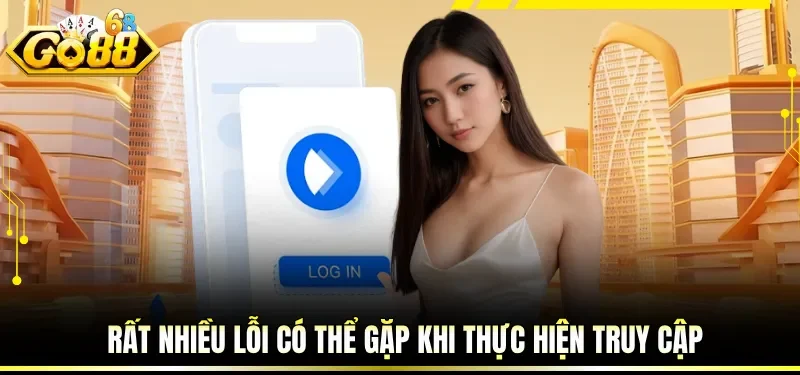 Đăng Nhập GO88 - Hướng Dẫn Đơn Giản và Cập Nhật Mới Nhất 3 Rất nhiều lỗi có thể gặp khi thực hiện truy cập
