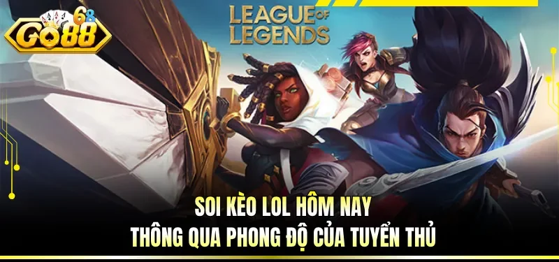 Soi Kèo LOL Hôm Nay - Phân Tích Trận Đấu Chuẩn Từ Cao Thủ 2 Soi kèo LOL hôm nay thông qua phong độ của tuyển thủ