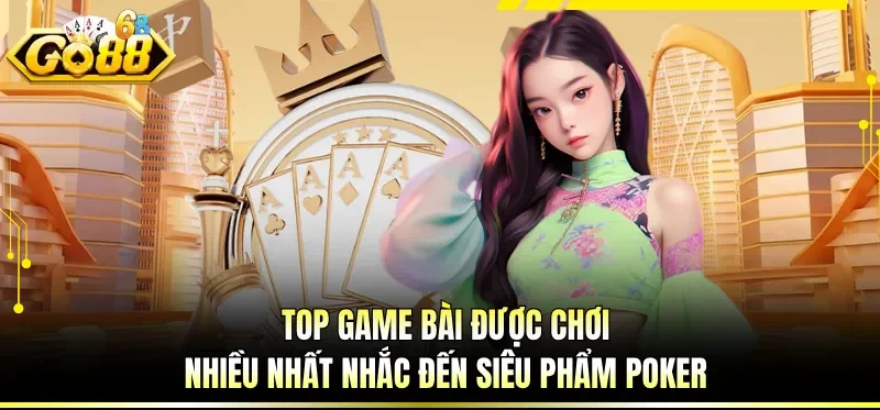 Xếp Hạng Top Game Bài Được Chơi Nhiều Nhất Tại Nền Tảng GO88 3 Top game bài được chơi nhiều nhất nhắc đến siêu phẩm Poker